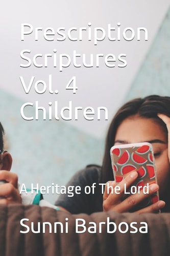 Prescription Scriptures Vol. 4 Children A Heritage of The Lord