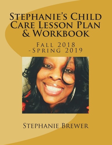 Stephanie's Child Care Lesson Plan and Workbook Fall 2018 -Spring 2019