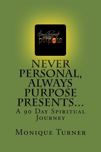 Never Personal, Always Purpose Presents... A 90 Day Spiritual Journey