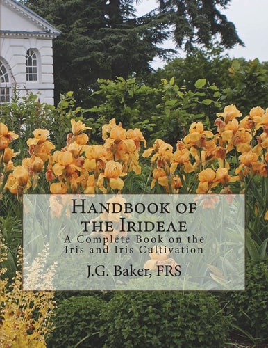 Handbook of the Irideae A Complete Book on the Iris and Iris Cultivation