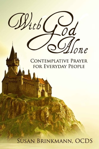 With God Alone Catholic Contemplative Prayer for Everyday People