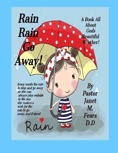 Rain Rain Go Away! A Book For Children, All about Gods Weather, the Rain!