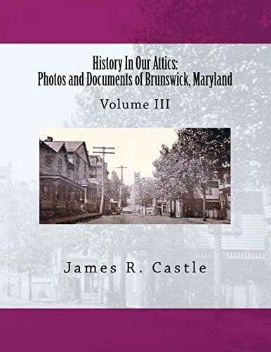 History In Our Attics Photos and Documents of Brunswick, Maryland: Volume III