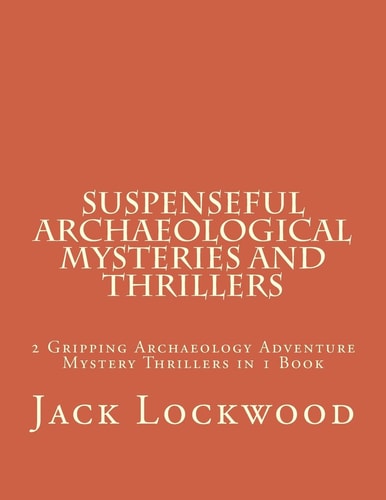Suspenseful Archaeological Mysteries and Thrillers 2 Gripping Archaeology Adventure Mystery Thrillers in 1 Book