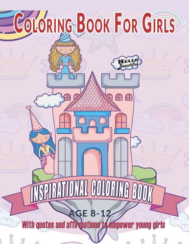 Coloring Book for Girls : Inspirational Coloring Book with Quotes and Affirmations to Empower Young Girls 40 Empowering Prints to Build Self Esteem and Confidence