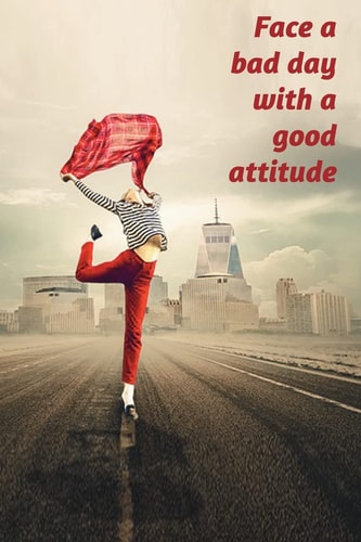 Face a Bad Day with a Good Attitude Write Down All the Positive Things in Your Life and in Your Day