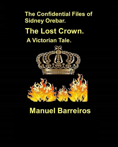The Confidential Files of Sidney Orebar.The Lost Crown. A Victorian Tale