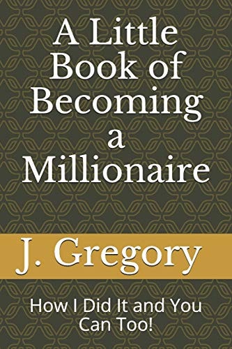 A Little Book of Becoming a Millionaire How I Did It and You Can Too!