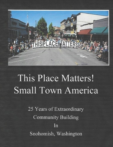 This Place Matters - Small Town America 25 Years of Extraordinary Community Building in Snohomish, Washington