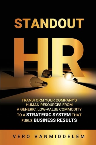 Standout HR Transform Your Company's Human Resources from a Generic, Low-Value Commodity to a Strategic System That Fuels Business Results
