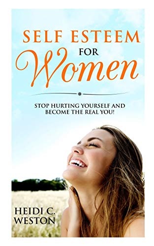 Self Esteem for Women Stop Hurting Yourself and Become the Real You!