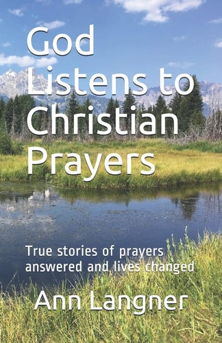 God Listens to Christian Prayers True Stories of Prayers Answered and Lives Changed