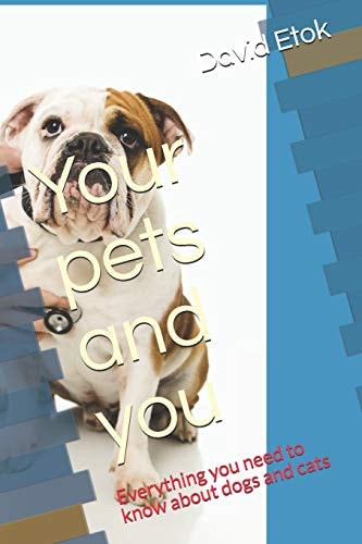 Your Pets and You Everything You Need to Know about Dogs and Cats