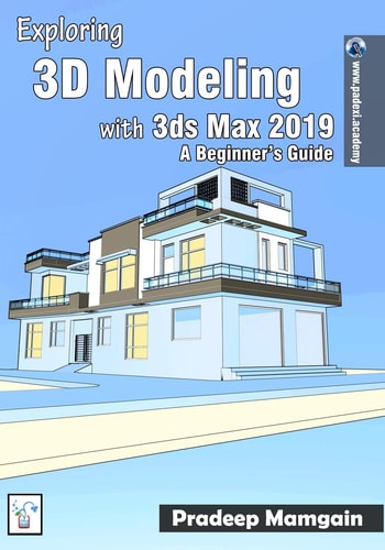 Exploring 3D Modeling with 3ds Max 2019 A Beginner's Guide