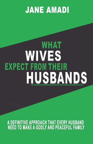 What Wives Expect from Their Husbands A Definitive Approach That Every Husband Need to Make a Godly and Peaceful Family