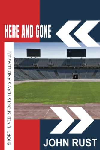 Here and Gone Short-Lived Sports Teams and Leagues