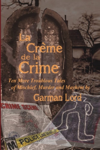 La Creme de la Crime Ten More Troublous Tales of Mischief, Murder and Mayhem