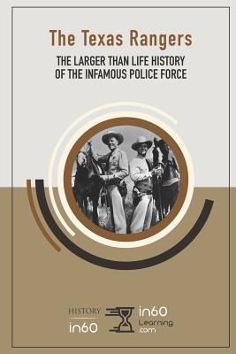 The Texas Rangers: The Larger Than Life History of the Infamous Police Force