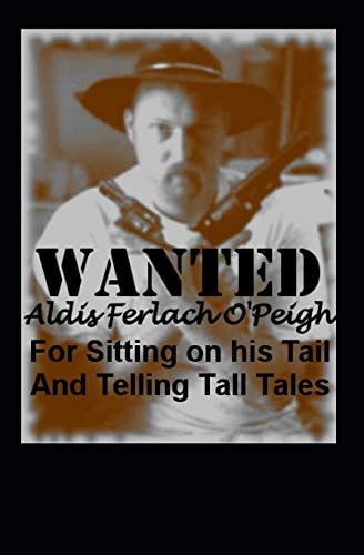 Wanted Aldis Ferlach O'Peigh For Sitting on His Tail Telling Tall Tales