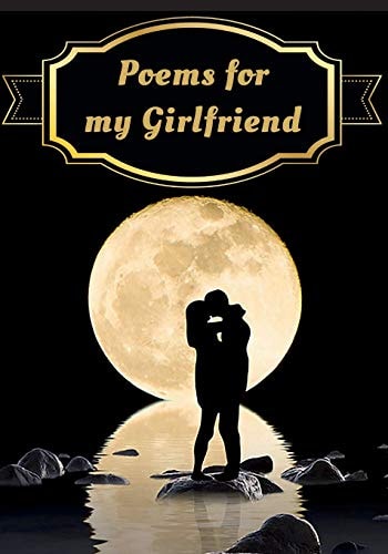 Poems for My Girlfriend Poems Written for Someone Special, by You, with a Little Help from Us