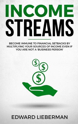 Income Streams Become Immune to Financial Setbacks by Multiplying Your Sources of Income Even If You Are Not a 'Business Person'