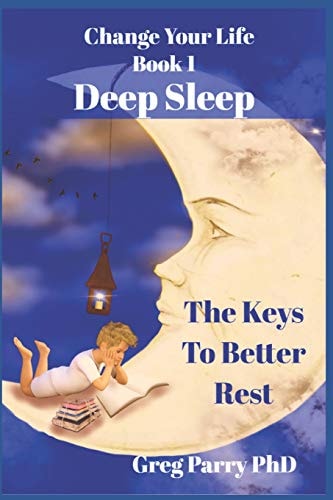 Change Your Life - Book 1 Deep Sleep: The Keys To Better Rest
