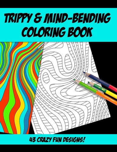 Trippy & Mind-Bending Coloring Book 43 Strange and Trippy Mind-Melting Coloring Designs for You to Go Crazy With!
