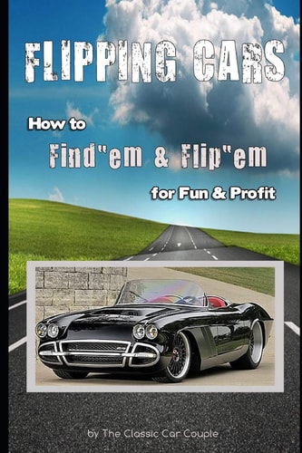 Flipping Cars How to Find'em & Flip'em for Fun & Profit