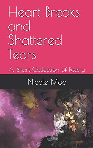 Heart Breaks and Shattered Tears A Short Collection of Poetry