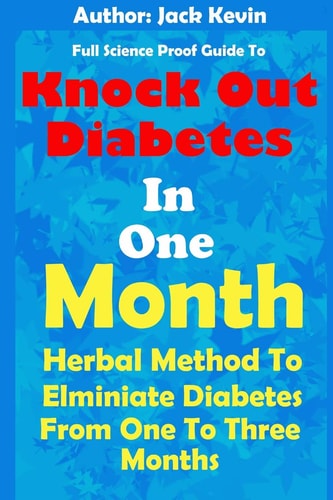 Knock Out Diabetes In One Month Herbal Method To Eliminate Diabetes From One To Three Months