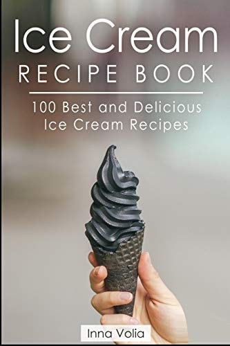 Ice Cream Recipe Book 100 Best and Delicious Ice Cream Recipes
