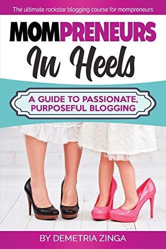 Mompreneurs In Heels A Guide To Passionate, Purposeful Blogging