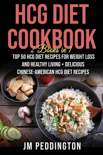 HCG Diet Cookbook 2 Books in 1- Top 50 HCG Diet Recipes for Weight Loss and Healthy Living+Delicious Chinese-American HCG Diet Recipes