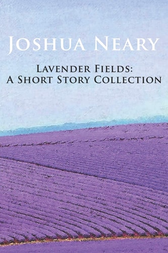 Lavender Fields A Short Story Collection by Joshua Neary