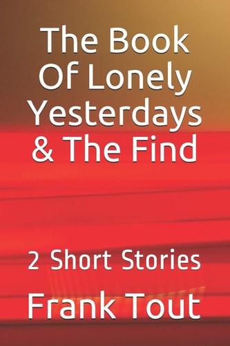 The Book of Lonely Yesterdays & the Find 2 Short Stories