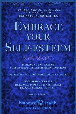 Embrace Your Self-Esteem: Empower Yourself. Motivate. Succeed. Define Your Perspectives. Build Confidence. Reduce Stress & Anxiety.