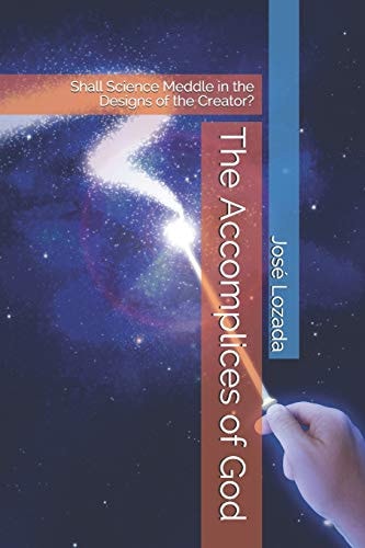 The Accomplices of God Shall Science Meddle in the Designs of the Creator?