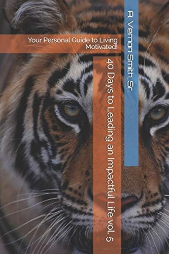 40 Days to Leading an Impactful Life Vol. 5 Your Personal Guide to Living Motivated!
