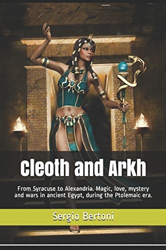 Cleoth and Arkh From Syracuse to Alexandria. Magic, Love, Mystery and Wars in Ancient Egypt, During the Ptolemaic Era.