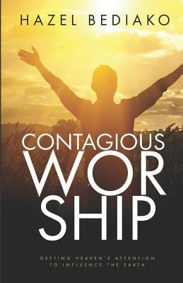 Contagious Worship: Getting Heavens Attention to Influence the Earth