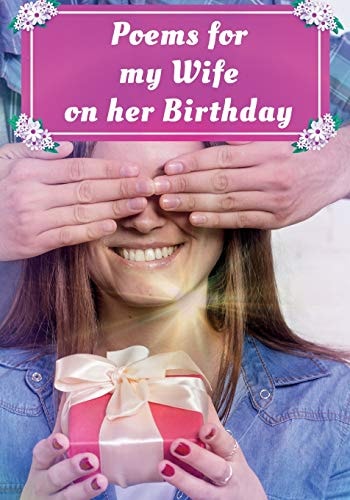 Poems for My Wife on Her Birthday Poetry Written for Your Wife by You, with a Little Help from Us