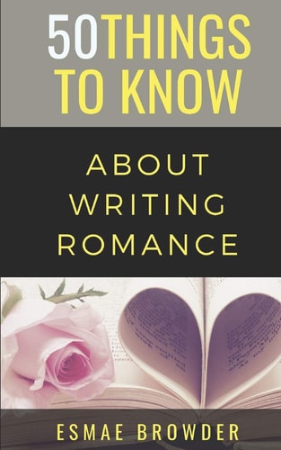50 Things to Know About Writing Romance Esmae Browder