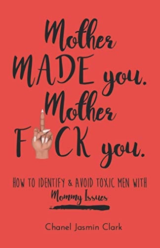 Mother Made You. Mother F*ck You. Identifying & Avoiding Toxic Men with Mommy Issues