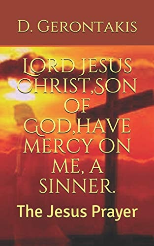Lord Jesus Christ, Son of God, Have Mercy on Me, a Sinner. The Jesus Prayer