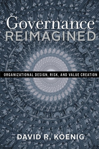 Governance Reimagined Organizational Design, Risk, and Value Creation
