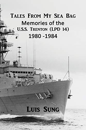 Tale From My Sea Bag Memories of the U.S.S. Trenton (LPD 14) 1980 - 1984