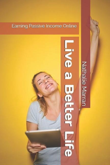 Live a Better Life: Earning Passive Income Online