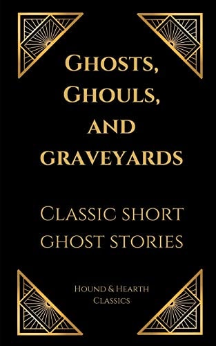 Ghosts, Ghouls, and Graveyards Classic Short Ghost Stories