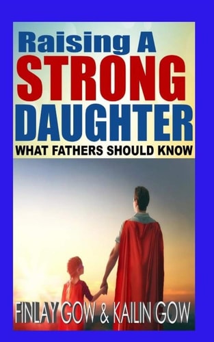 Raising A Strong Daughter What Fathers Should Know