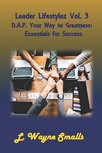 Leader Lifestylez Vol. 3 D.A.P. Your Way to Greatness Essentials for Success